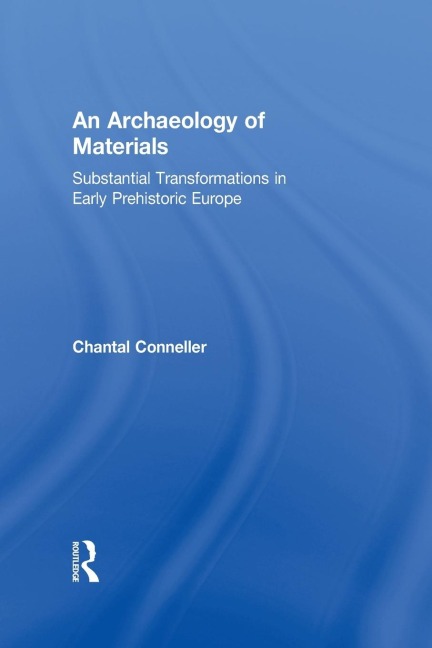 An Archaeology of Materials: Substantial Transformations in Early Prehistoric Europe