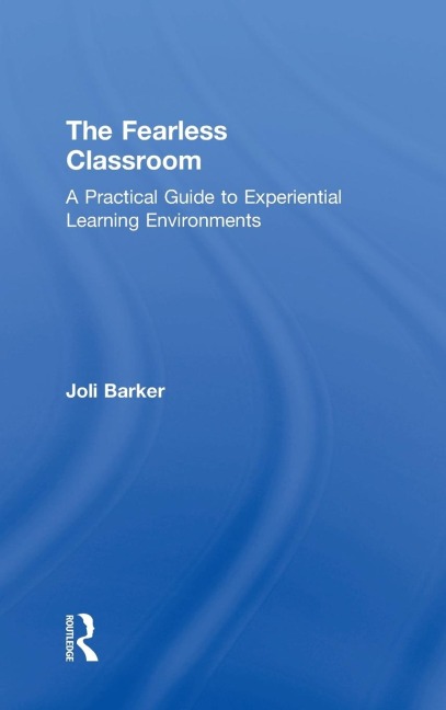 The Fearless Classroom: A Practical Guide to Experiential Learning Environments