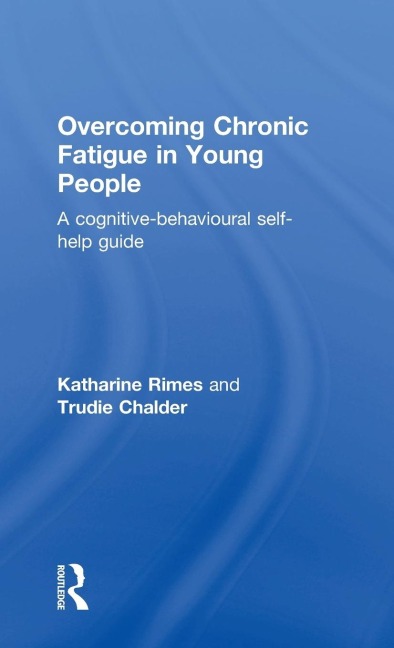 Overcoming Chronic Fatigue in Young People: A cognitive-behavioural self-help guide