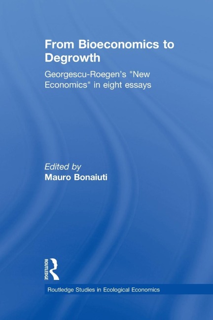 From Bioeconomics to Degrowth: Georgescu-Roegens New Economics in Eight Essays