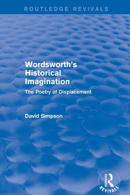 Wordsworths Historical Imagination (Routledge Revivals): The Poetry of Displacement