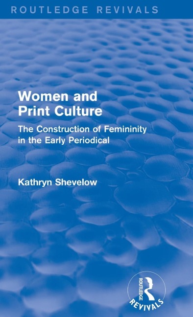 Women and Print Culture (Routledge Revivals): The Construction of Femininity in the Early Periodical