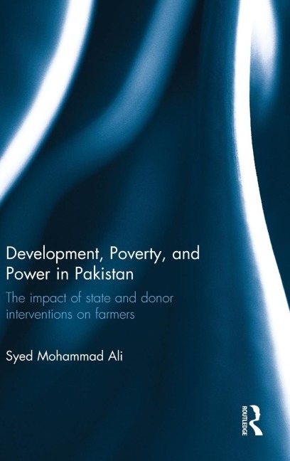 Development, Poverty and Power in Pakistan: The impact of state and donor interventions on farmers