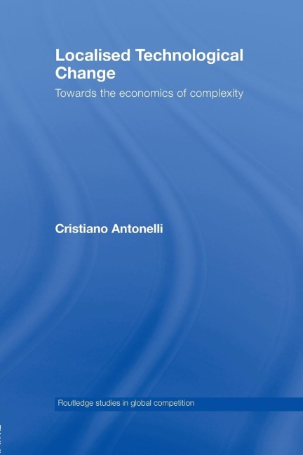 Localised Technological Change: Towards the Economics of Complexity