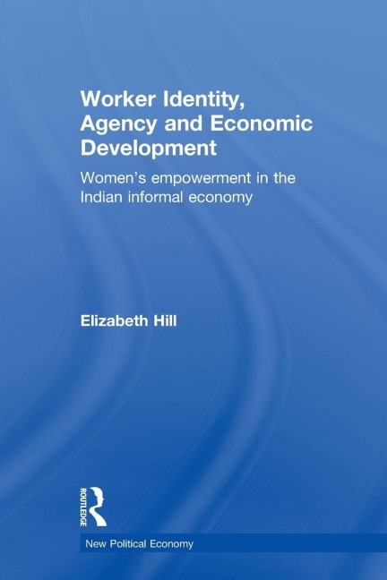 Worker Identity, Agency and Economic Development: Womens Empowerment in the Indian Informal Economy