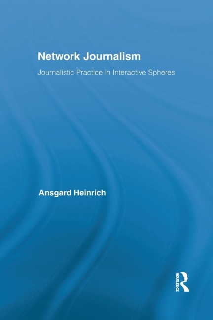 Network Journalism: Journalistic Practice in Interactive Spheres