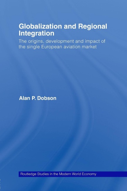 Globalization and Regional Integration: The origins, development and impact of the single European aviation market