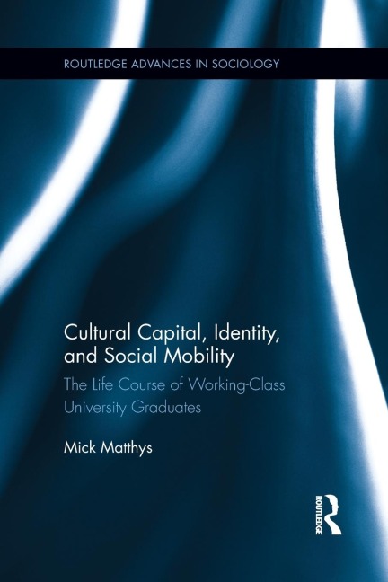 Cultural Capital, Identity, and Social Mobility: The Life Course of Working-Class University Graduates
