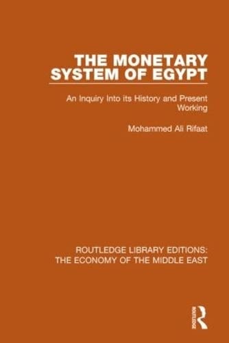 The Monetary System of Egypt (RLE Economy of Middle East) An Inquiry Into Its History and Present Working