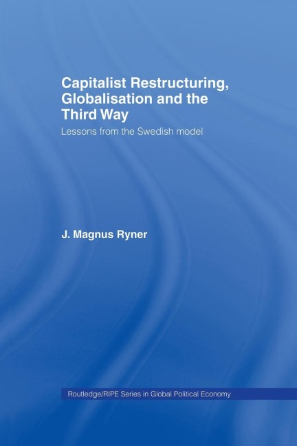 Capitalist Restructuring, Globalization and the Third Way: Lessons from the Swedish Model