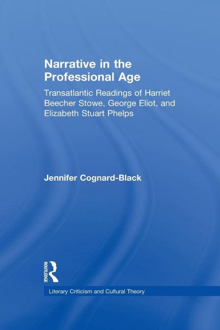 Narrative in the Professional Age: Transatlantic Readings of Harriet Beecher Stowe, Elizabeth Stuart Phelps, and George Eliot