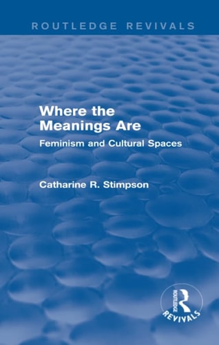 Where the Meanings Are (Routledge Revivals) Feminism and Cultural Spaces