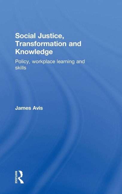 Social Justice, Transformation and Knowledge: Policy, Workplace Learning and Skills