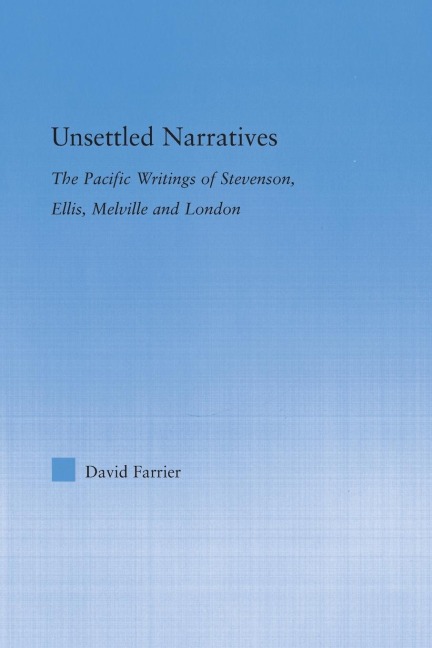 Unsettled Narratives: The Pacific Writings of Stevenson, Ellis, Melville and London