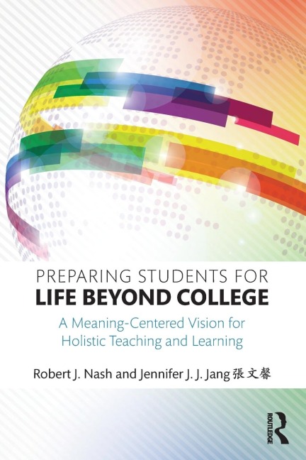 Preparing Students for Life Beyond College: A Meaning-Centered Vision for Holistic Teaching and Learning