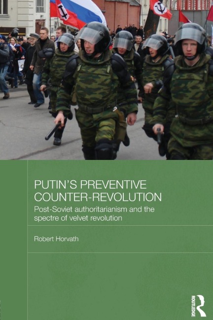 Putins Preventive Counter-Revolution: Post-Soviet Authoritarianism and the Spectre of Velvet Revolution