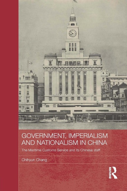 Government, Imperialism and Nationalism in China: The Maritime Customs Service and its Chinese Staff