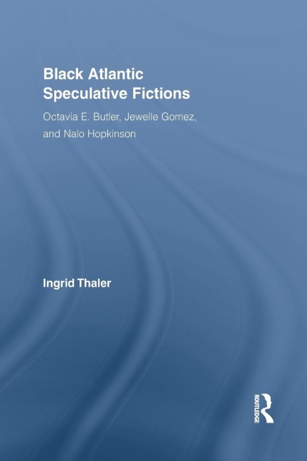 Black Atlantic Speculative Fictions: Octavia E. Butler, Jewelle Gomez, and Nalo Hopkinson