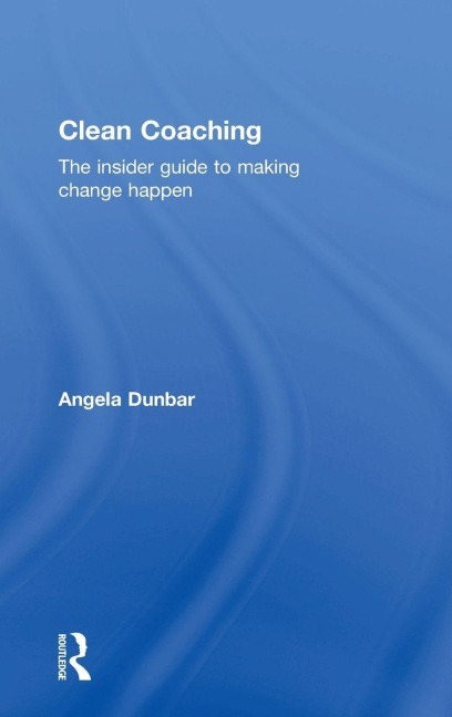 Clean Coaching: The insider guide to making change happen