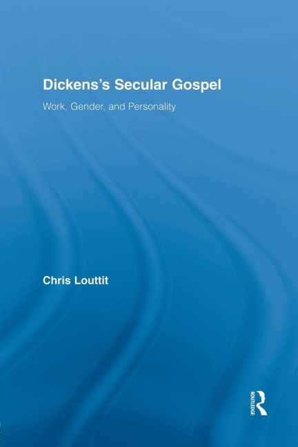 Dickenss Secular Gospel: Work, Gender, and Personality