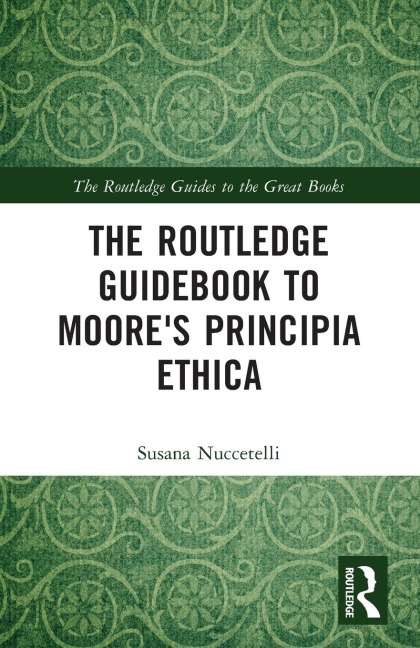 The Routledge Guidebook to Moores Principia Ethica