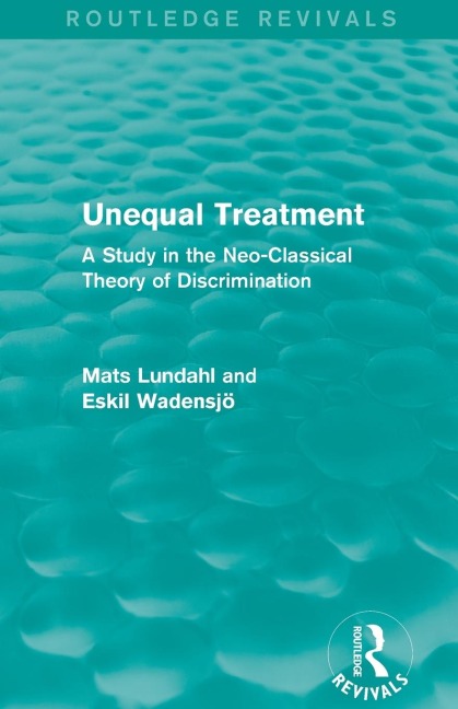 Unequal Treatment (Routledge Revivals): A Study in the Neo-Classical Theory of Discrimination
