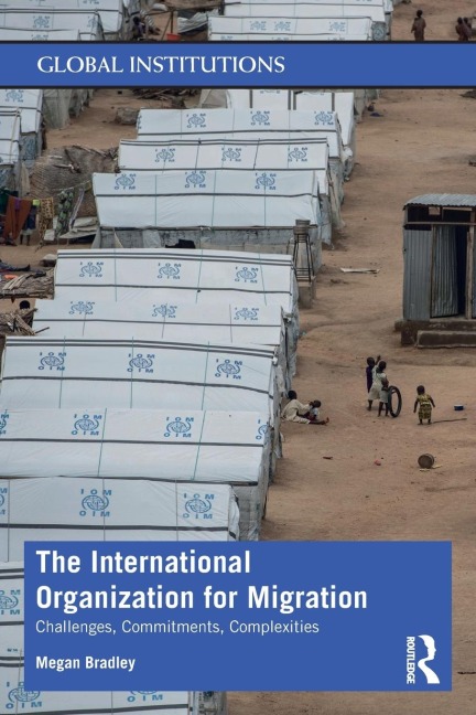 The International Organization for Migration: Challenges, Commitments, Complexities