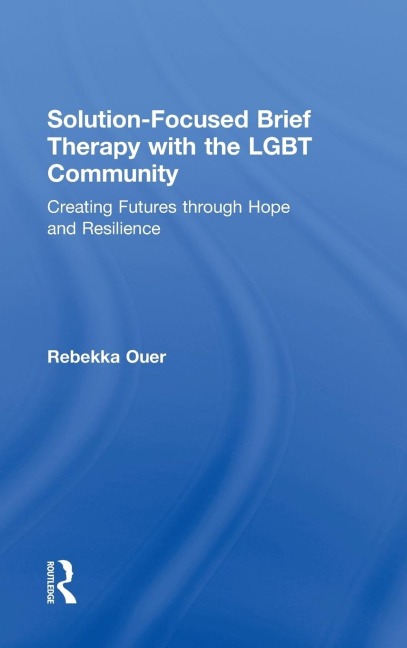 Solution-Focused Brief Therapy with the LGBT Community: Creating Futures through Hope and Resilience