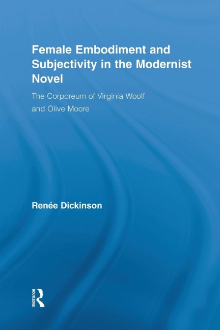 Female Embodiment and Subjectivity in the Modernist Novel: The Corporeum of Virginia Woolf and Olive Moore