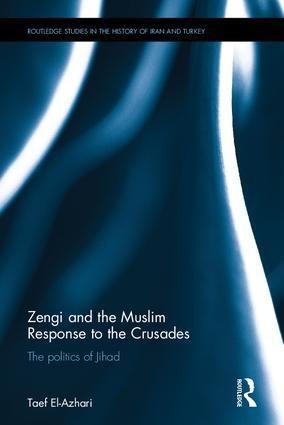 Zengi and the Muslim Response to the Crusades: The Politics of Jihad