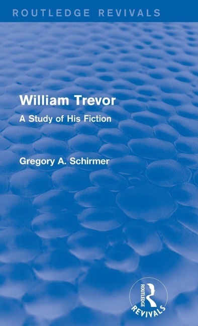 William Trevor (Routledge Revivals): A Study of His Fiction
