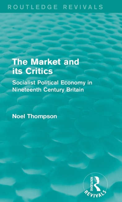 The Market and its Critics (Routledge Revivals): Socialist Political Economy in Nineteenth Century Britain