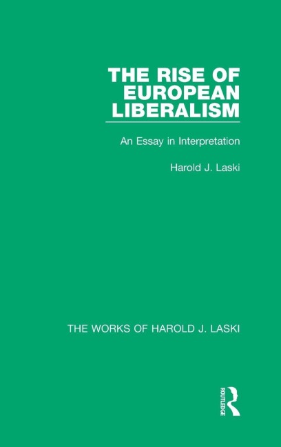 The Rise of European Liberalism (Works of Harold J. Laski): An Essay in Interpretation