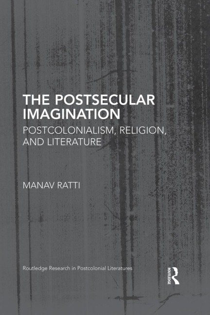 The Postsecular Imagination: Postcolonialism, Religion, and Literature