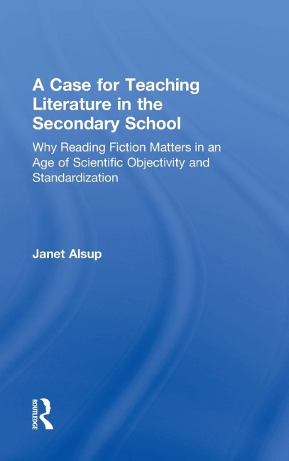 A Case for Teaching Literature in the Secondary School: Why Reading Fiction Matters in an Age of Scientific Objectivity and Standardization