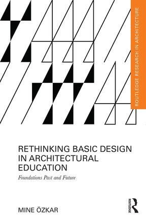 Rethinking Basic Design in Architectural Education: Foundations Past and Future