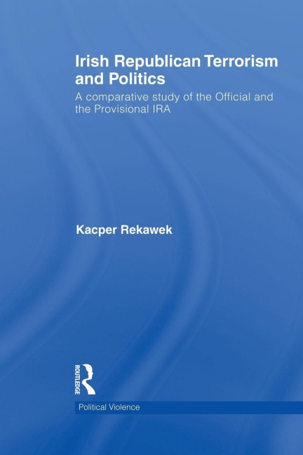 Irish Republican Terrorism and Politics: A Comparative Study of the Official and the Provisional IRA