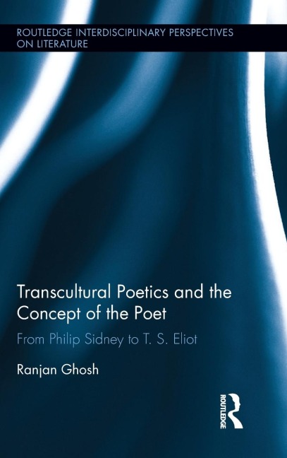 Transcultural Poetics and the Concept of the Poet: From Philip Sidney to T. S. Eliot