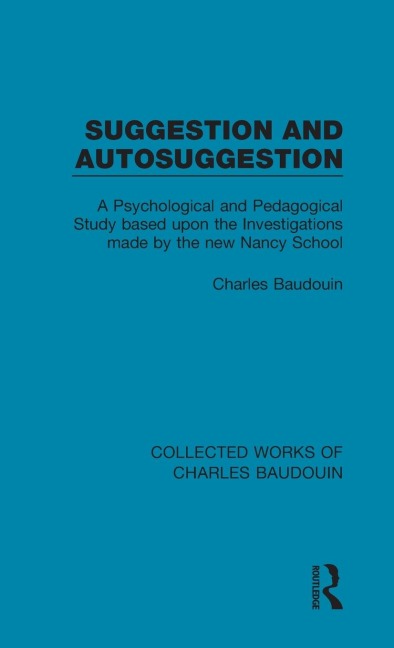 Suggestion and Autosuggestion: A Psychological and Pedagogical Study Based Upon the Investigations Made by the New Nancy School