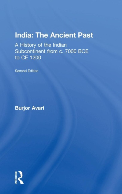 India: The Ancient Past: A History of the Indian Subcontinent from c. 7000 BCE to CE 1200