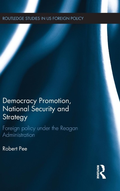 Democracy Promotion, National Security and Strategy: Foreign Policy under the Reagan Administration