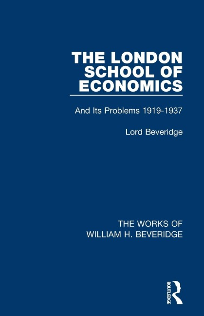 The London School of Economics (Works of William H. Beveridge): And Its Problems 1919-1937