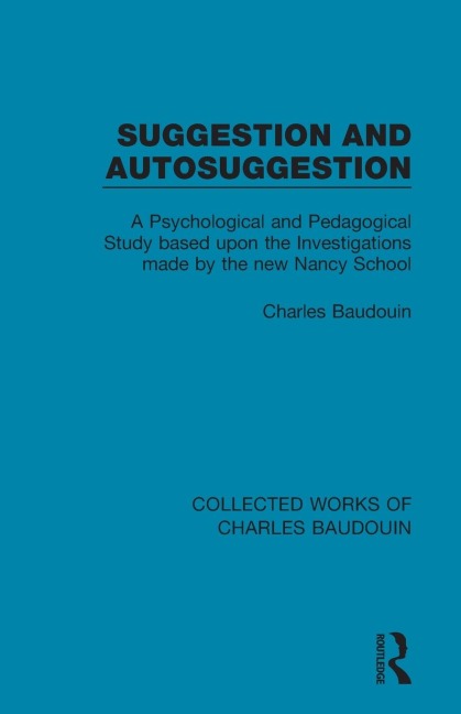 Suggestion and Autosuggestion: A Psychological and Pedagogical Study Based Upon the Investigations Made by the New Nancy School
