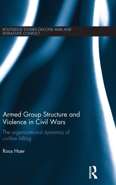 Armed Group Structure and Violence in Civil Wars: The Organizational Dynamics of Civilian Killing