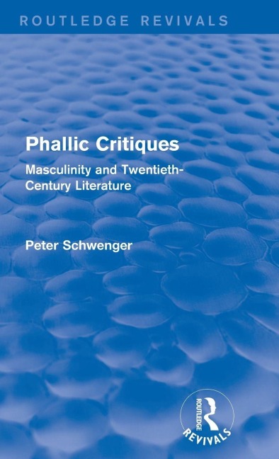 Phallic Critiques (Routledge Revivals): Masculinity and Twentieth-Century Literature