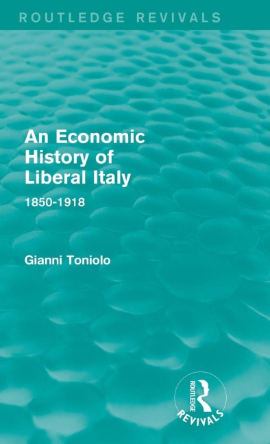 An Economic History of Liberal Italy (Routledge Revivals): 1850-1918