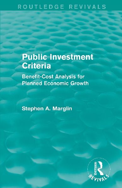 Public Investment Criteria (Routledge Revivals): Benefit-Cost Analysis for Planned Economic Growth