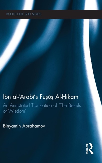 Ibn Al-Arabis Fusus Al-Hikam: An Annotated Translation of The Bezels of Wisdom