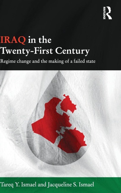 Iraq in the Twenty-First Century: Regime Change and the Making of a Failed State