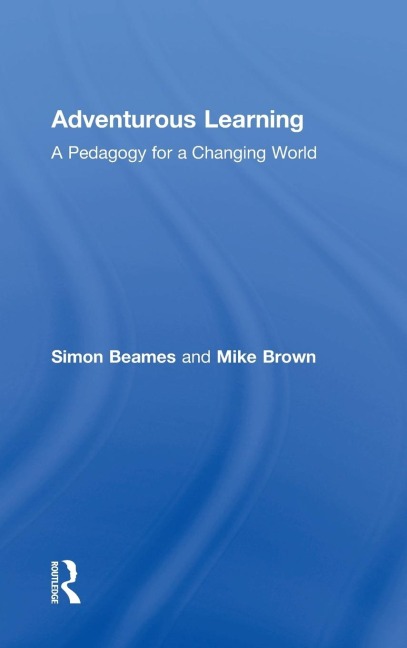Adventurous Learning: A Pedagogy for a Changing World